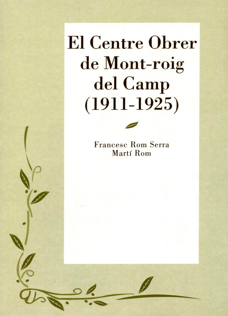 “El Centre Obrer de Mont-roig del Camp (1911-1925)” de Francesc Rom Serra i Martí Rom (Cossetània Edicions, 2003)